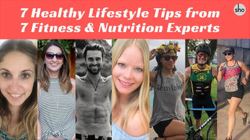 7 Healthy Lifestyle Tips from 7 Fitness & Nutrition Experts that You Don't Want to Miss!-sho Nutrition LLC