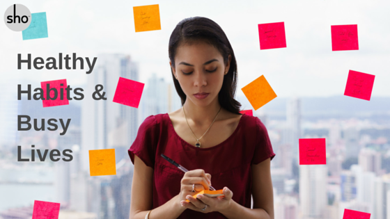 5 Tips to Incorporate Healthy Habits into Your Busy Life!-sho Nutrition LLC